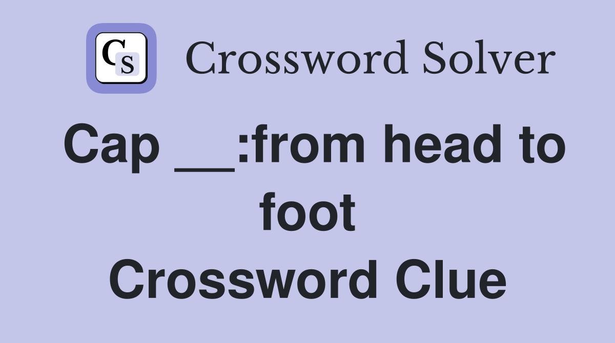 Cap __:from head to foot Crossword Clue