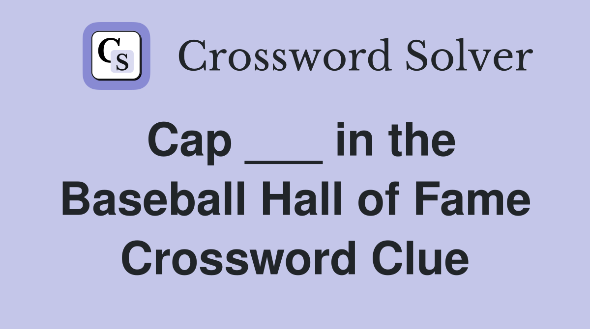Cap ___ in the Baseball Hall of Fame Crossword Clue