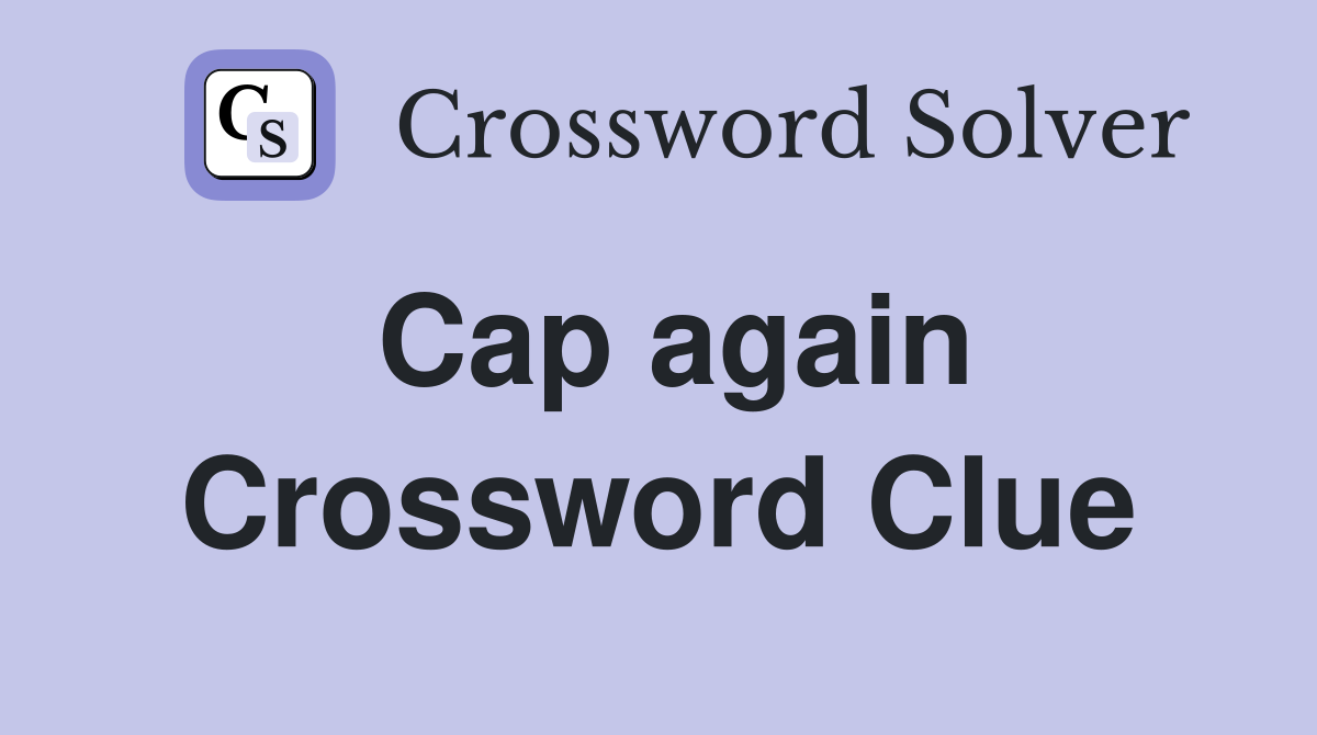 Cap again Crossword Clue