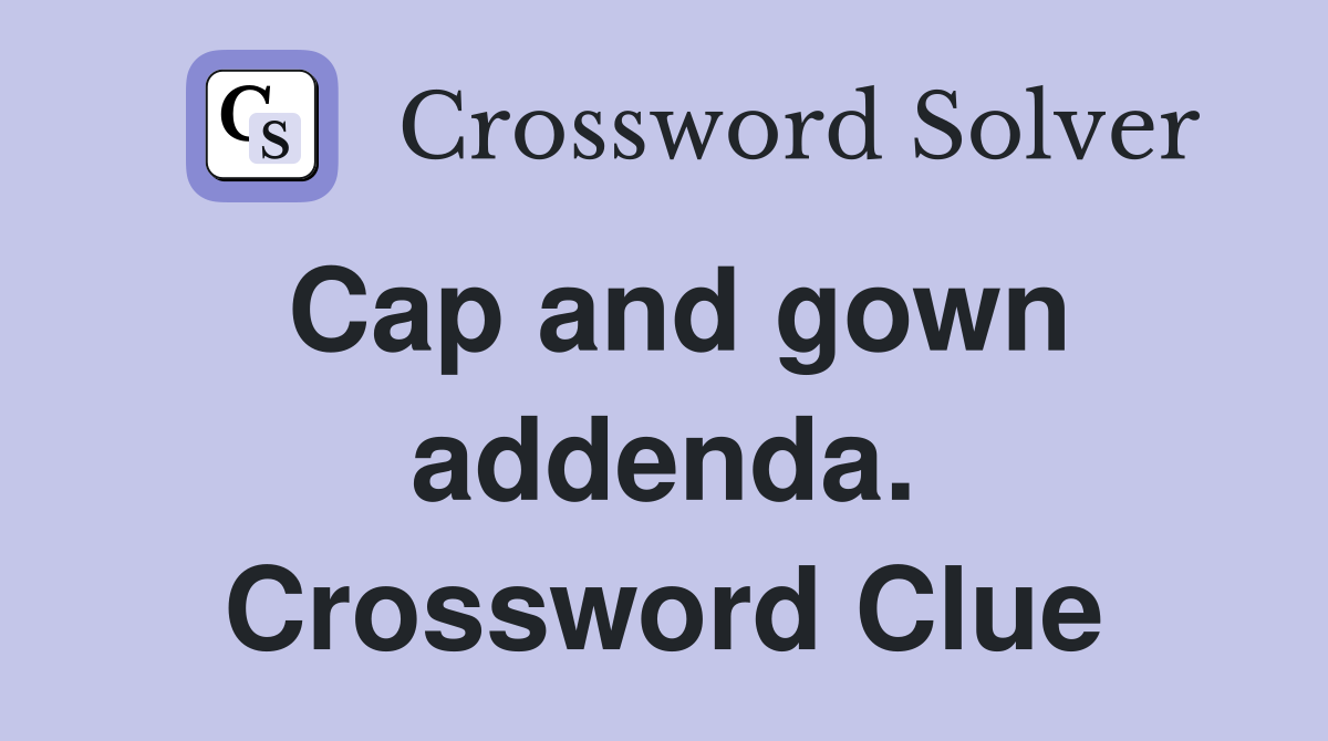 Cap and gown addenda. Crossword Clue