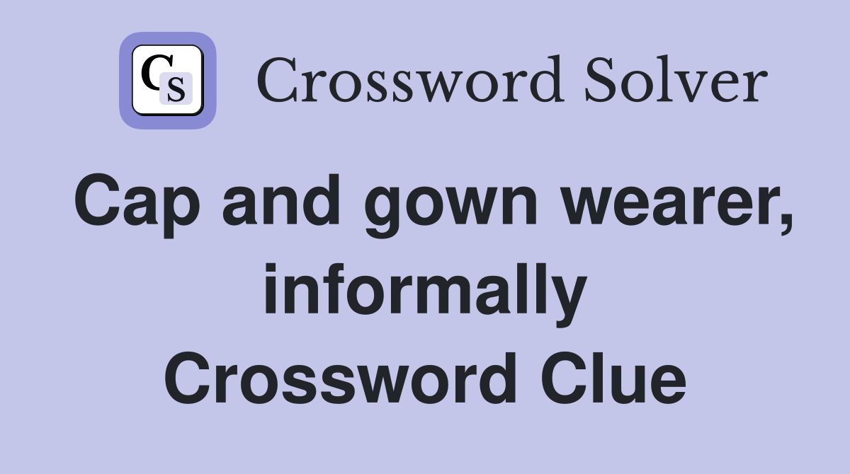 Cap and gown wearer, informally Crossword Clue