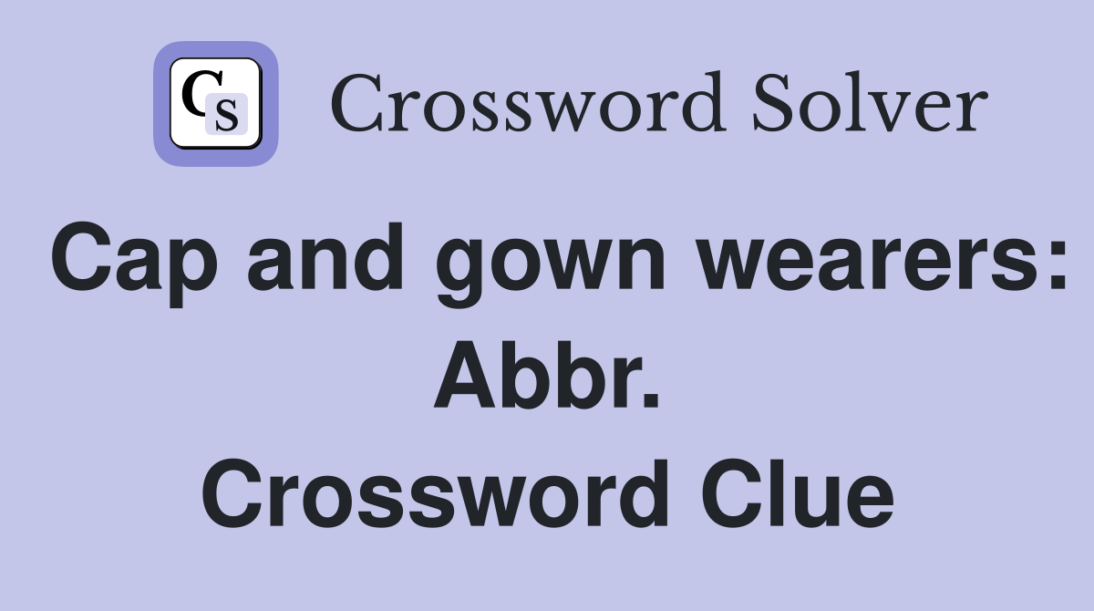 Cap and gown wearers: Abbr. Crossword Clue