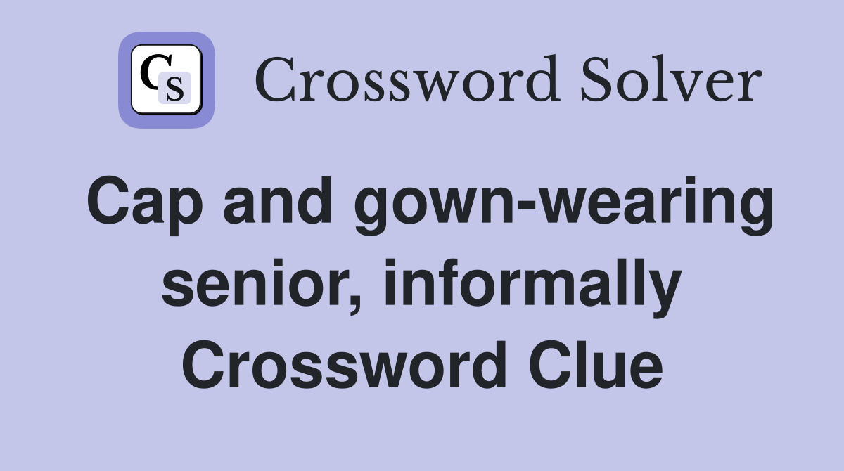 Cap and gown-wearing senior, informally Crossword Clue