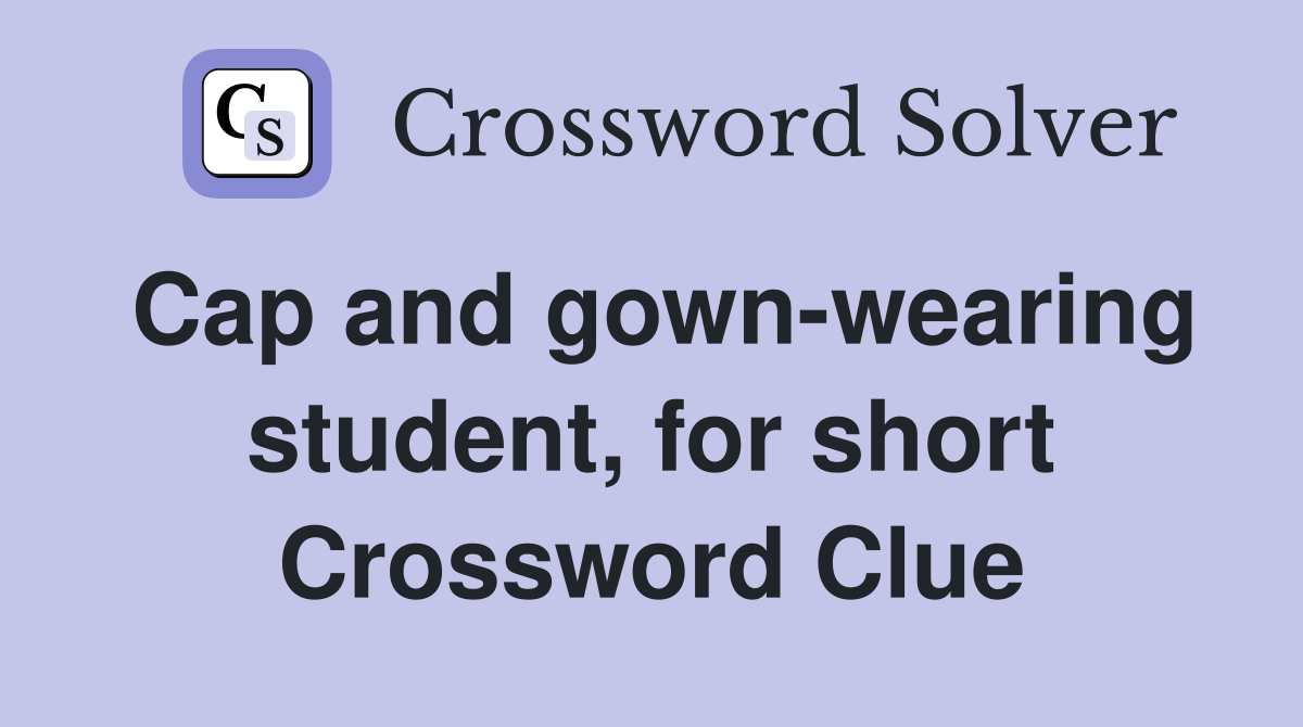 Cap and gown-wearing student, for short Crossword Clue