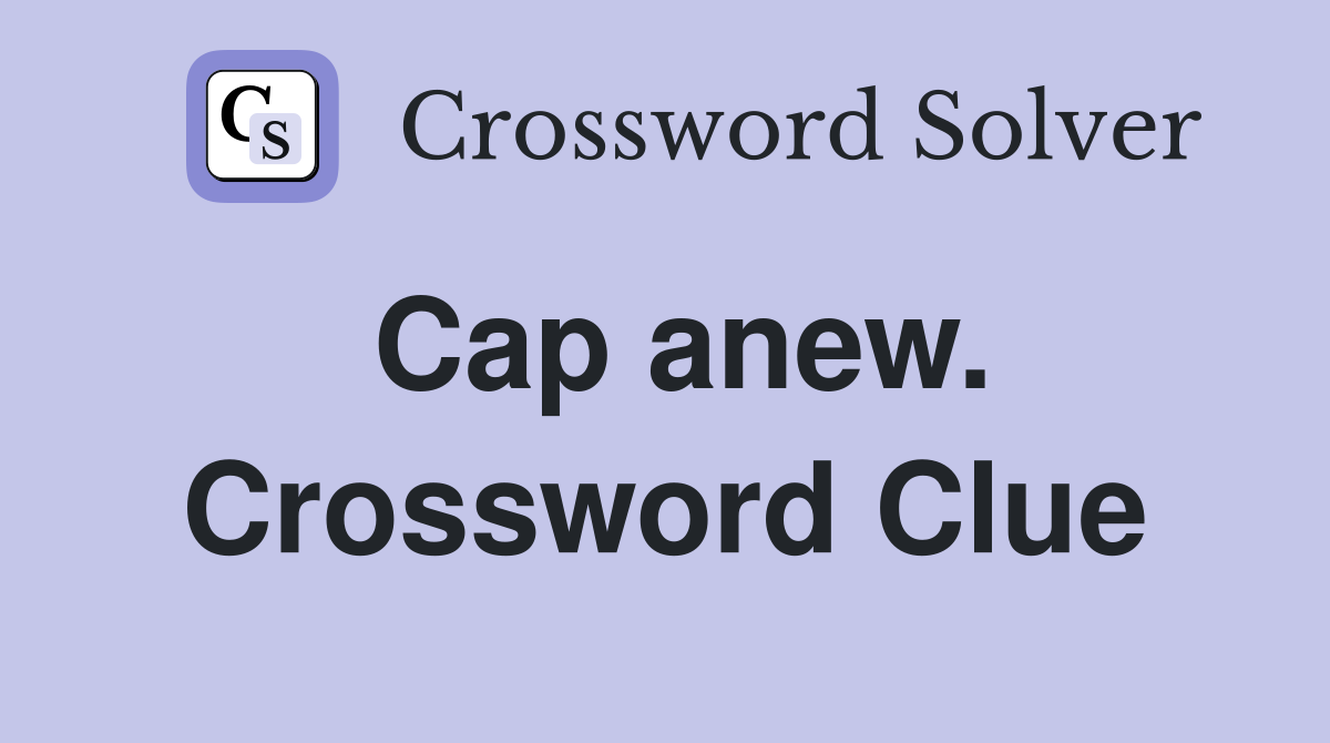 Cap anew. Crossword Clue