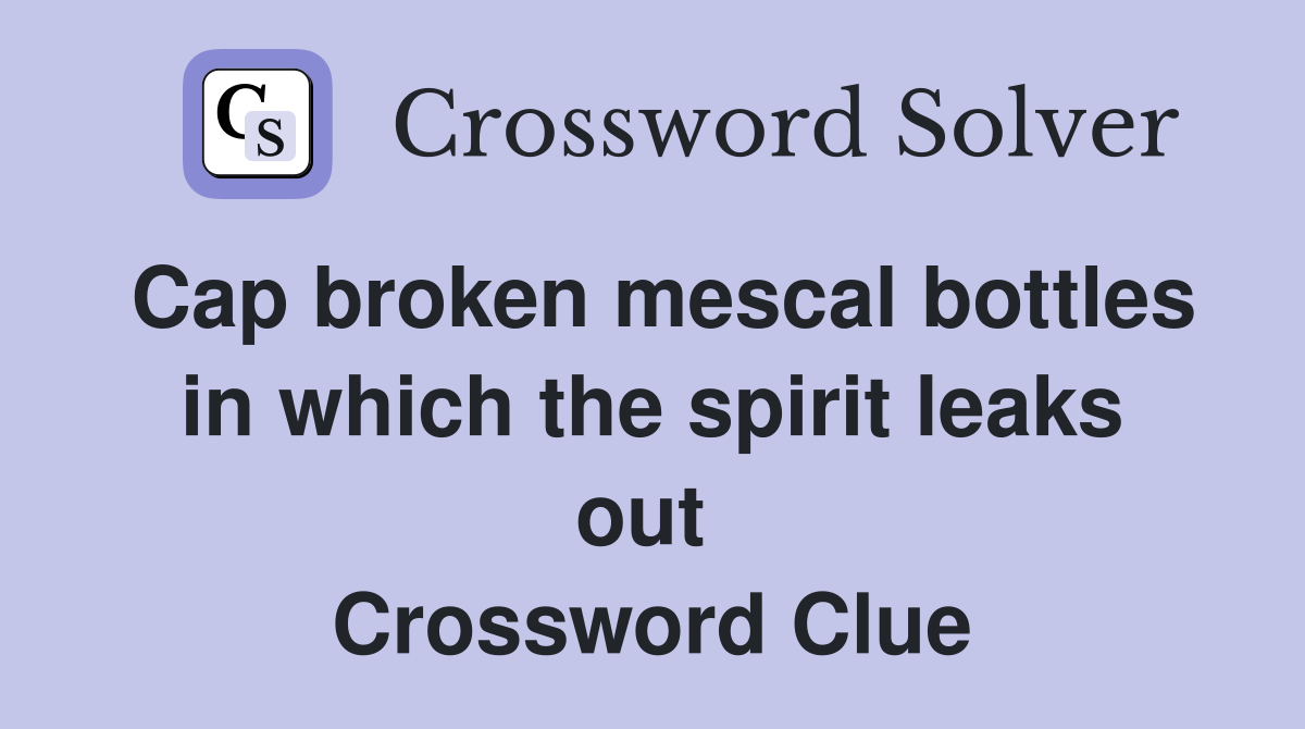 Cap broken mescal bottles in which the spirit leaks out  Crossword Clue