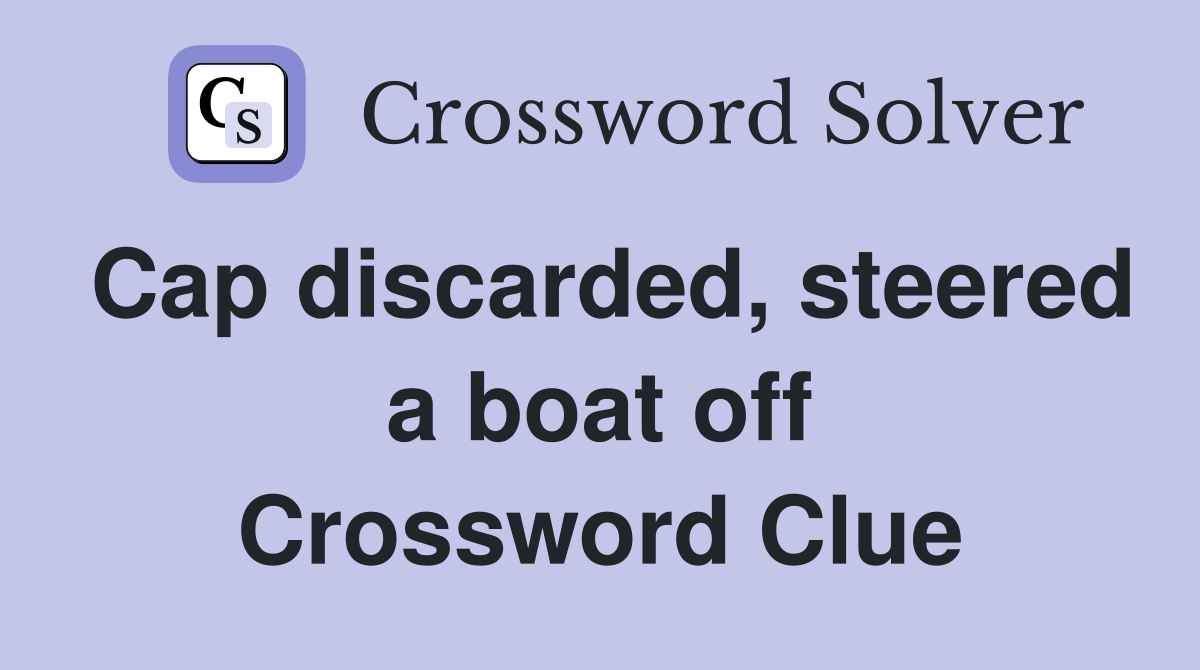Cap discarded, steered a boat off Crossword Clue