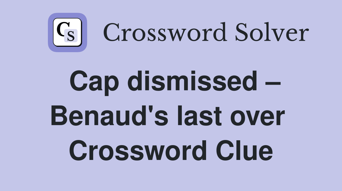 Cap dismissed – Benaud's last over  Crossword Clue