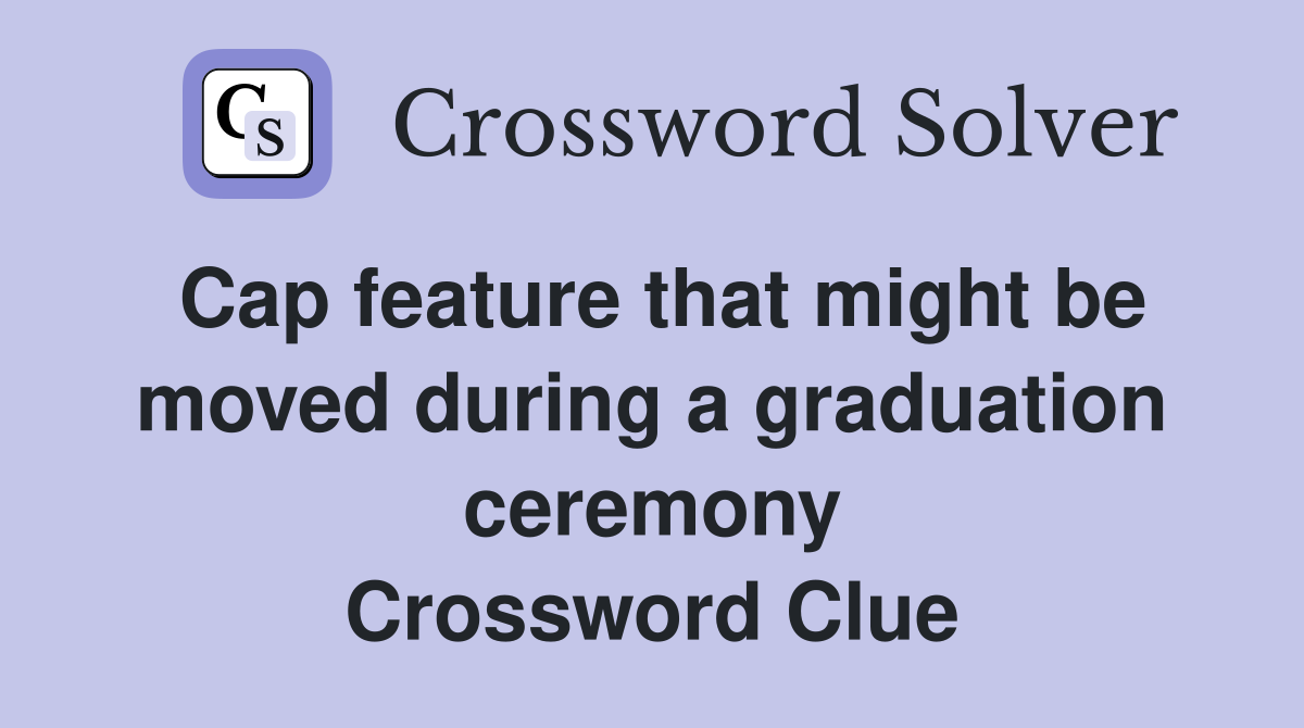 Cap feature that might be moved during a graduation ceremony Crossword Clue