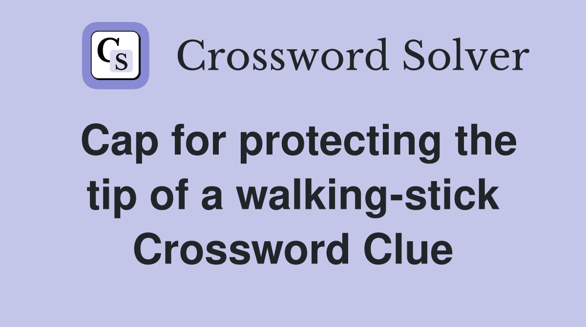 Cap for protecting the tip of a walking-stick Crossword Clue