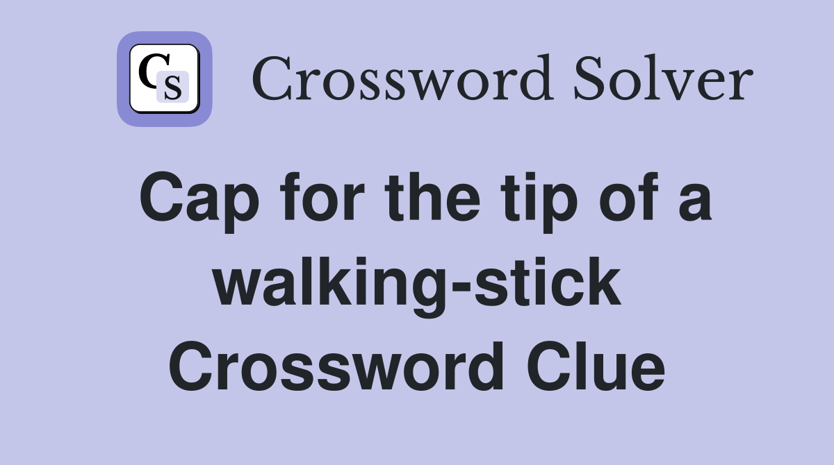 Cap for the tip of a walking-stick Crossword Clue