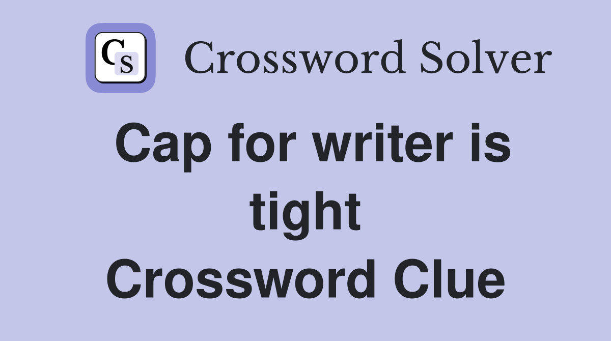 Cap for writer is tight Crossword Clue