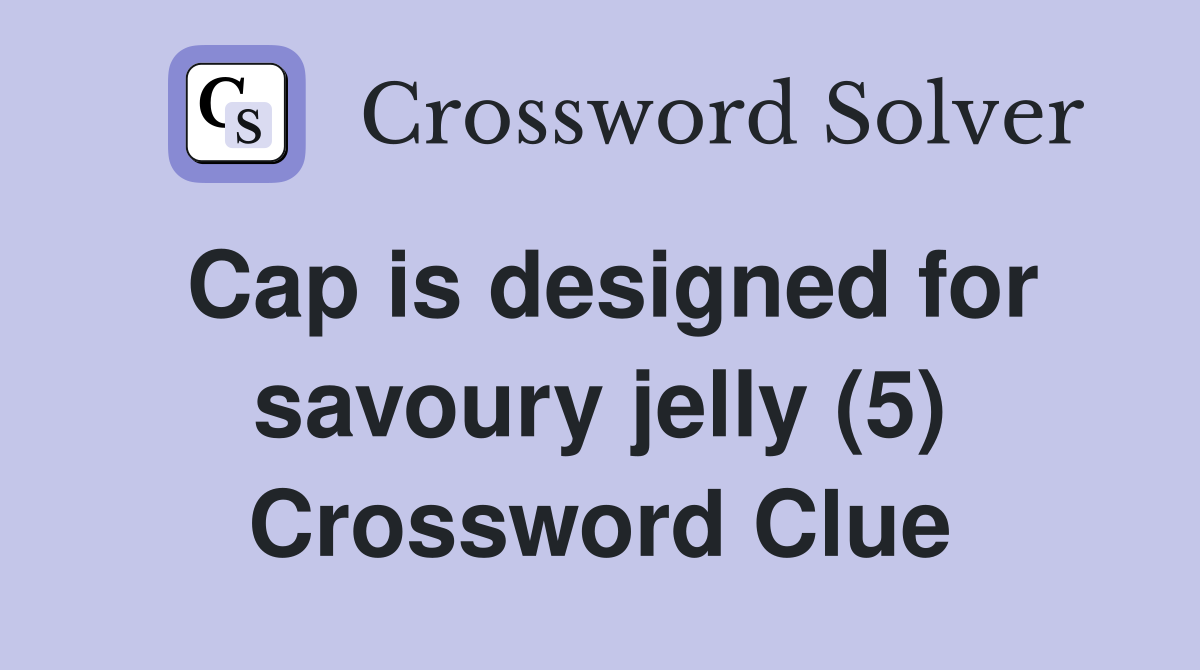 Cap is designed for savoury jelly (5) Crossword Clue