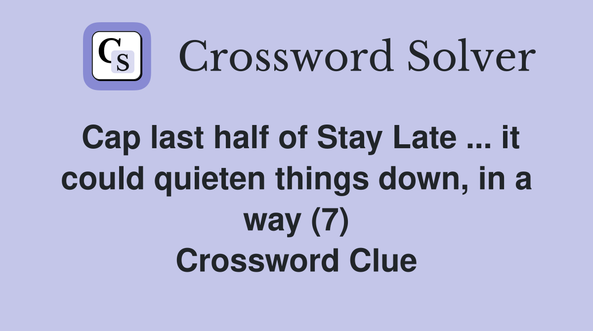 Cap last half of Stay Late ... it could quieten things down, in a way (7) Crossword Clue