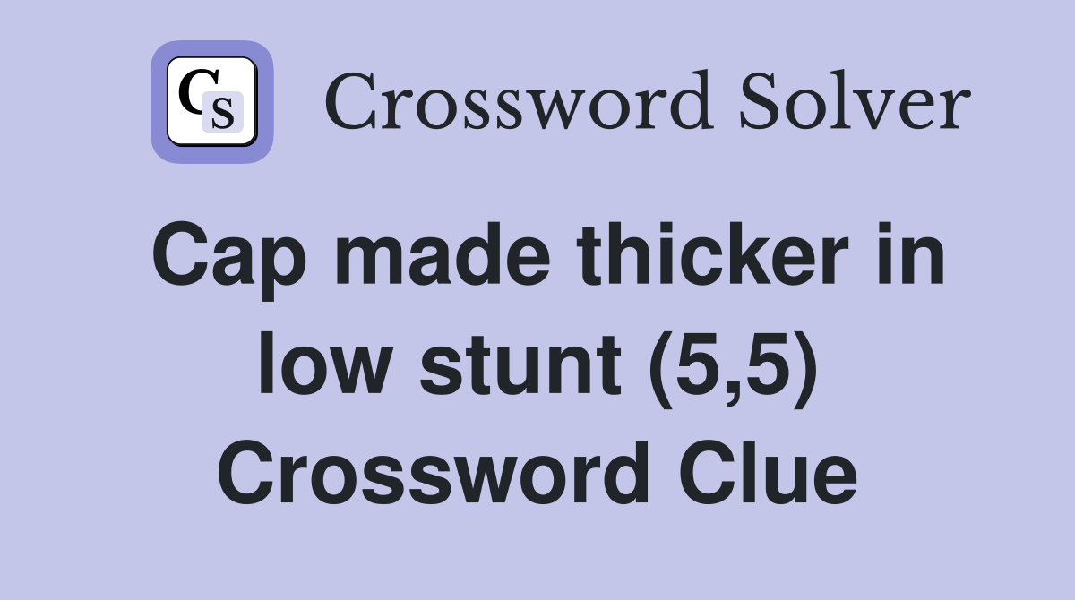 Cap made thicker in low stunt (5,5) Crossword Clue