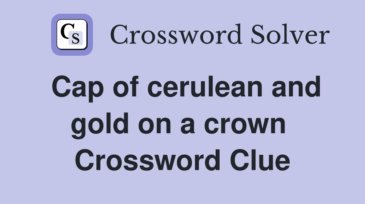 Cap of cerulean and gold on a crown  Crossword Clue
