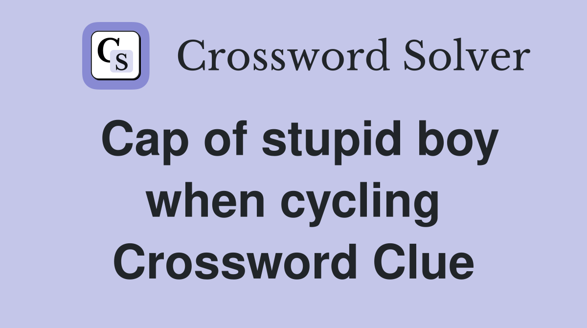 Cap of stupid boy when cycling Crossword Clue