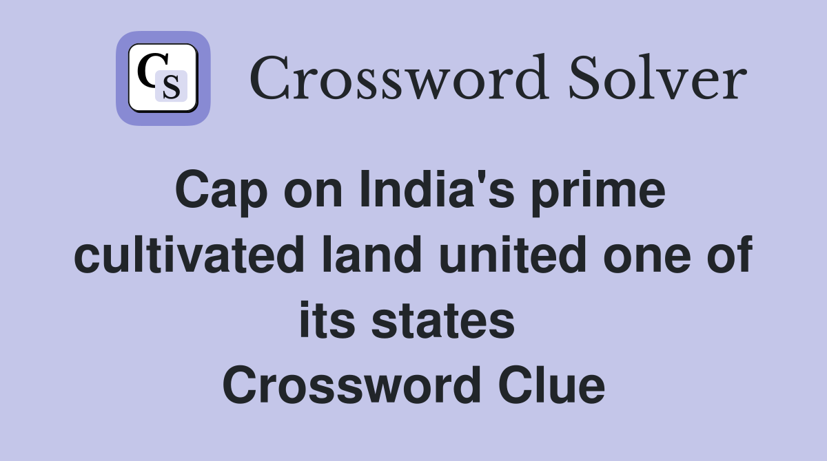 Cap on India's prime cultivated land united one of its states  Crossword Clue