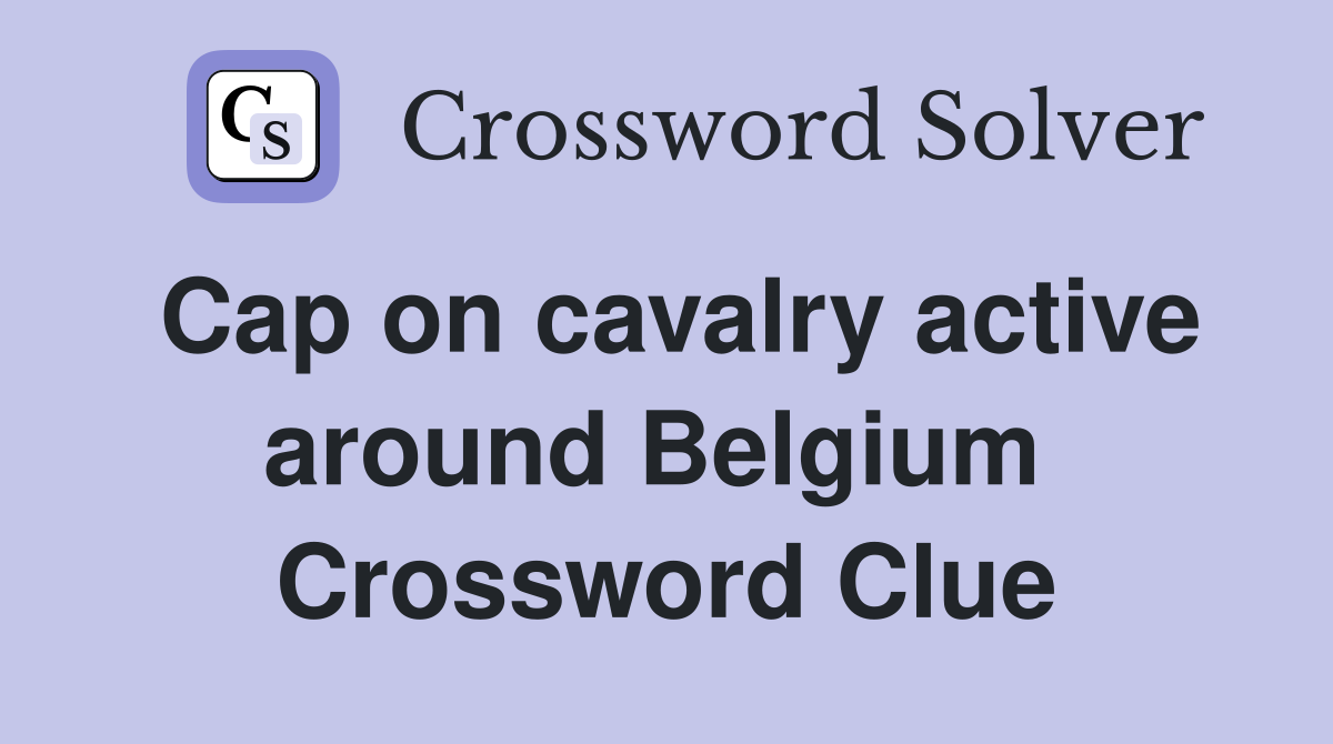 Cap on cavalry active around Belgium  Crossword Clue