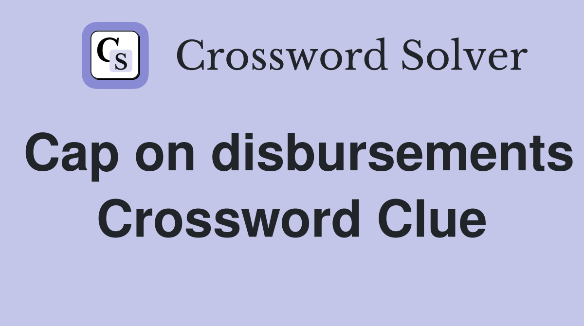 Cap on disbursements Crossword Clue