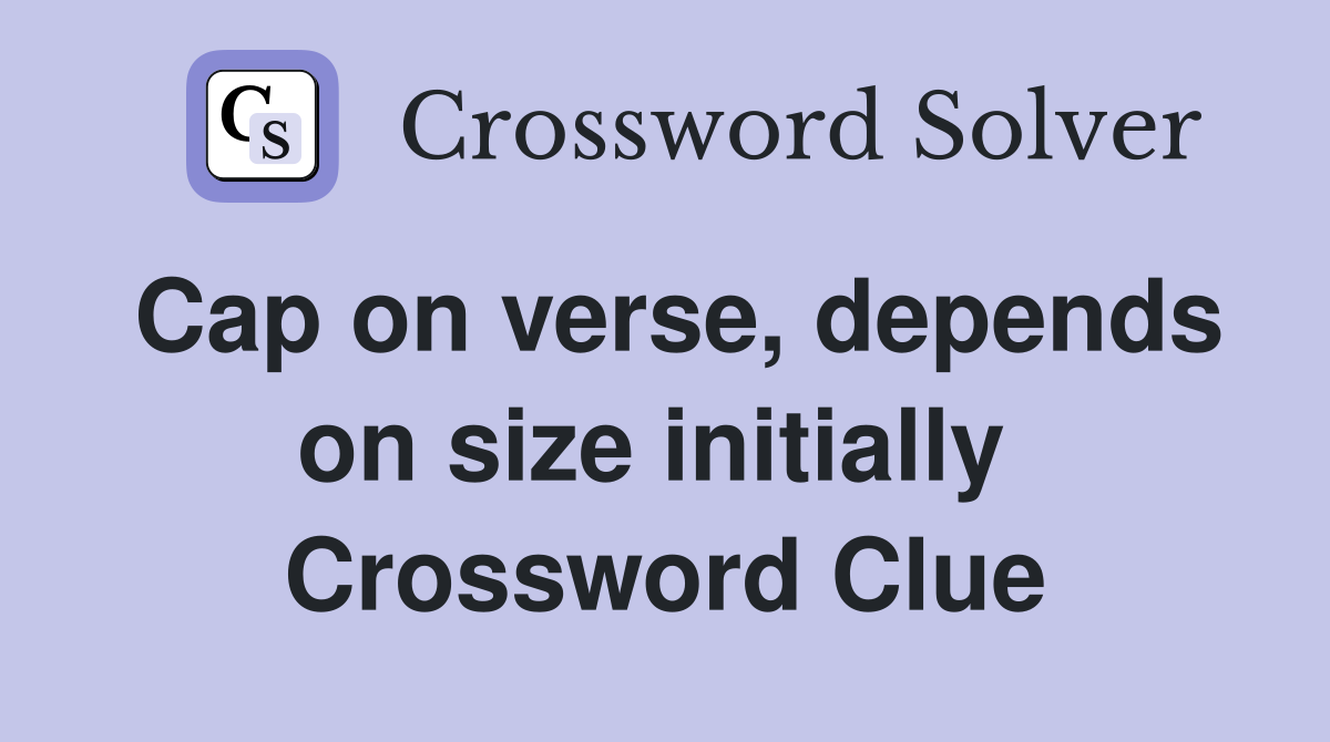 Cap on verse, depends on size initially  Crossword Clue
