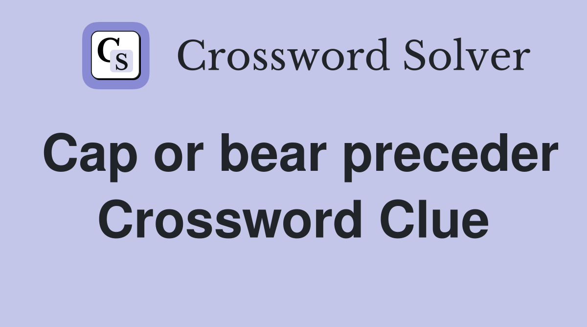 Cap or bear preceder Crossword Clue