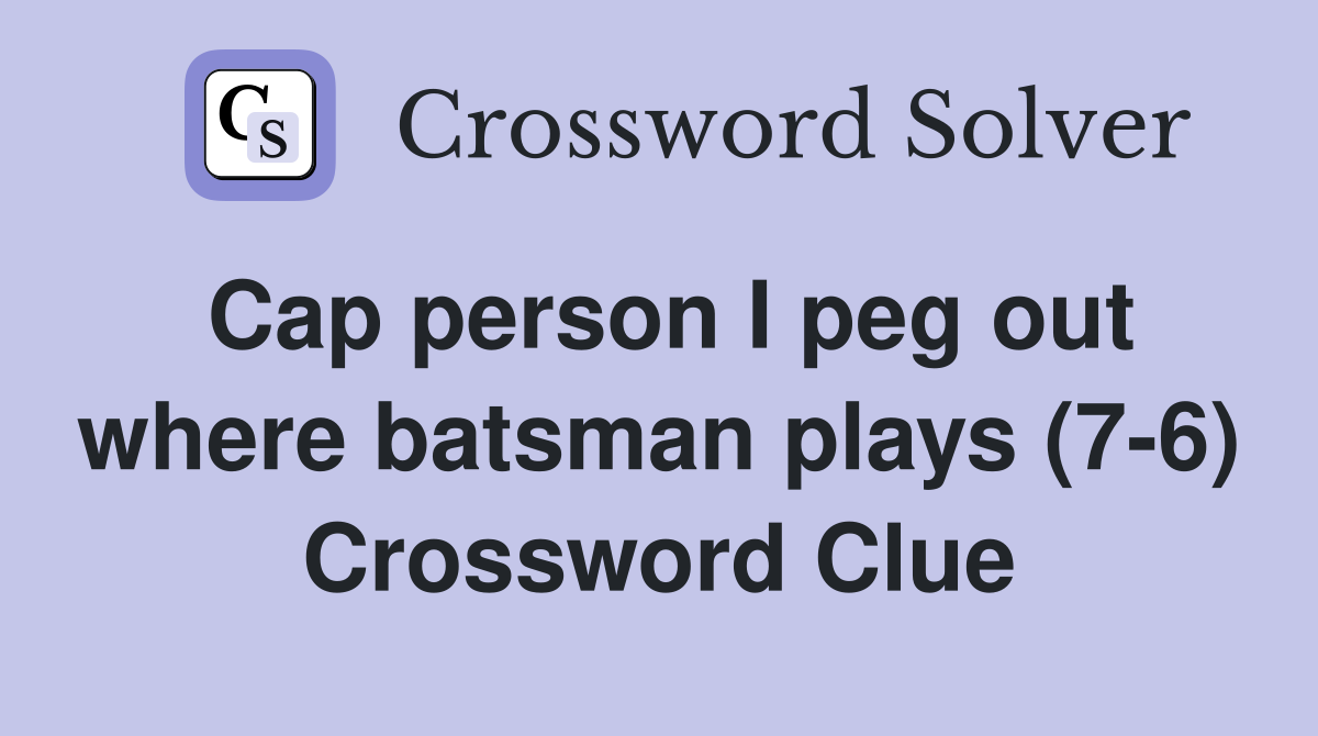 Cap person I peg out where batsman plays (7-6) Crossword Clue