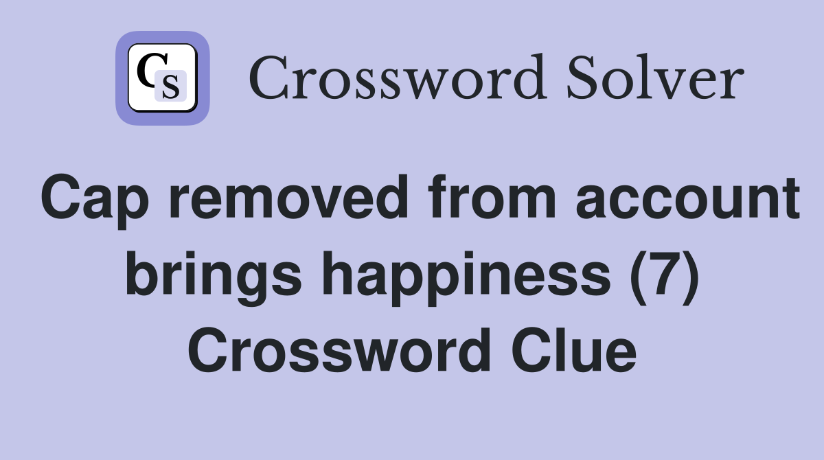 Cap removed from account brings happiness (7) Crossword Clue