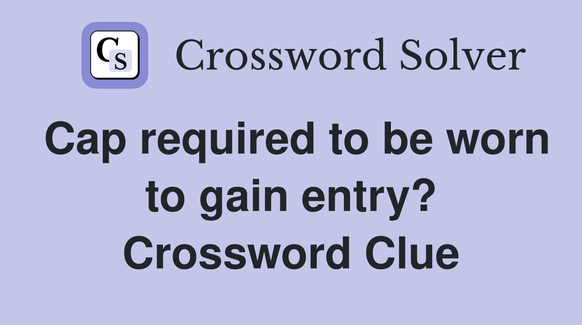 Cap required to be worn to gain entry? Crossword Clue