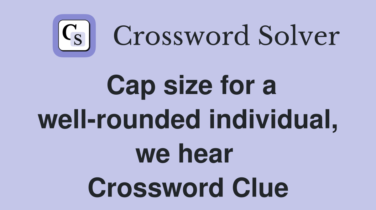 Cap size for a well-rounded individual, we hear  Crossword Clue
