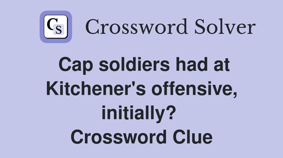 Cap soldiers had at Kitchener's offensive, initially?  Crossword Clue