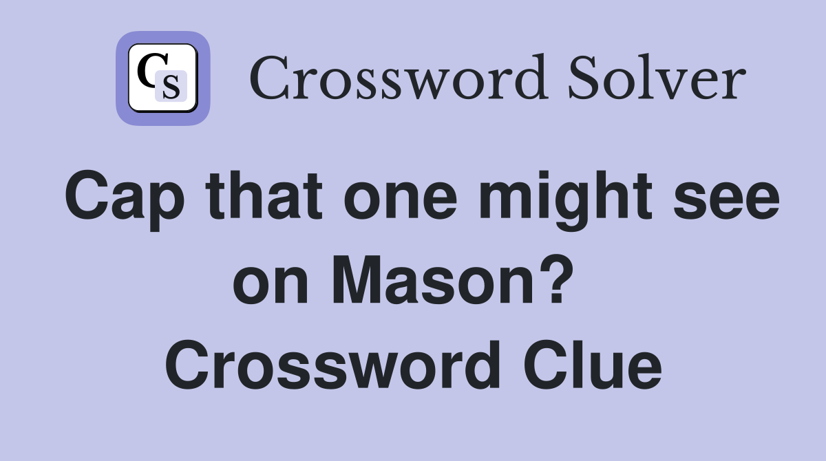 Cap that one might see on Mason?  Crossword Clue