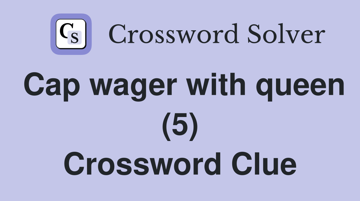 Cap wager with queen (5) Crossword Clue