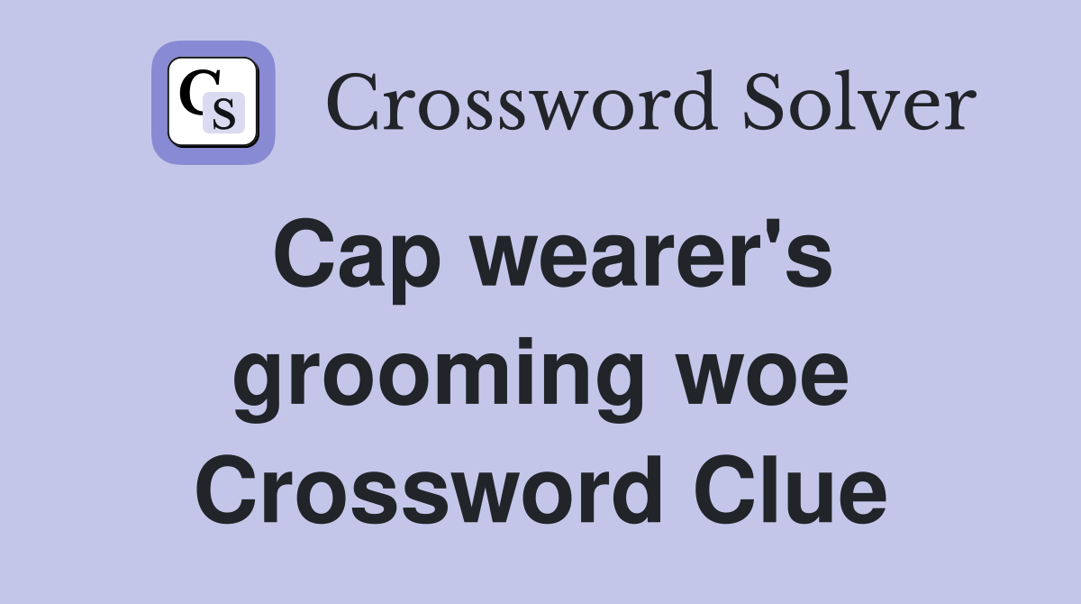 Cap wearer's grooming woe Crossword Clue