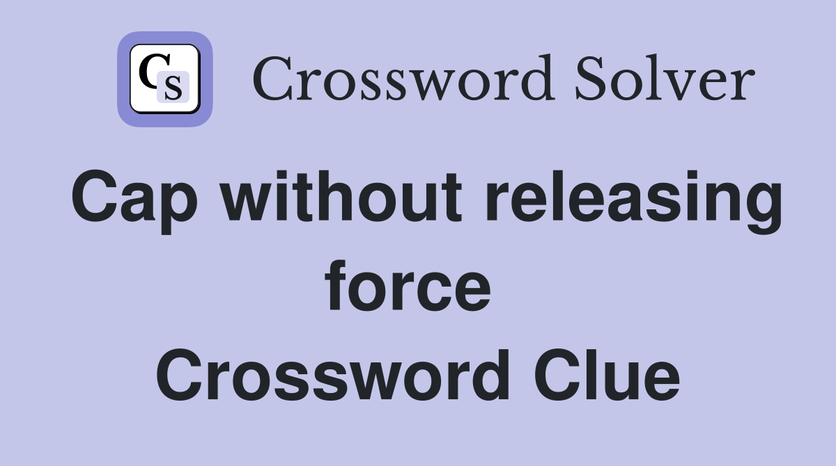 Cap without releasing force  Crossword Clue