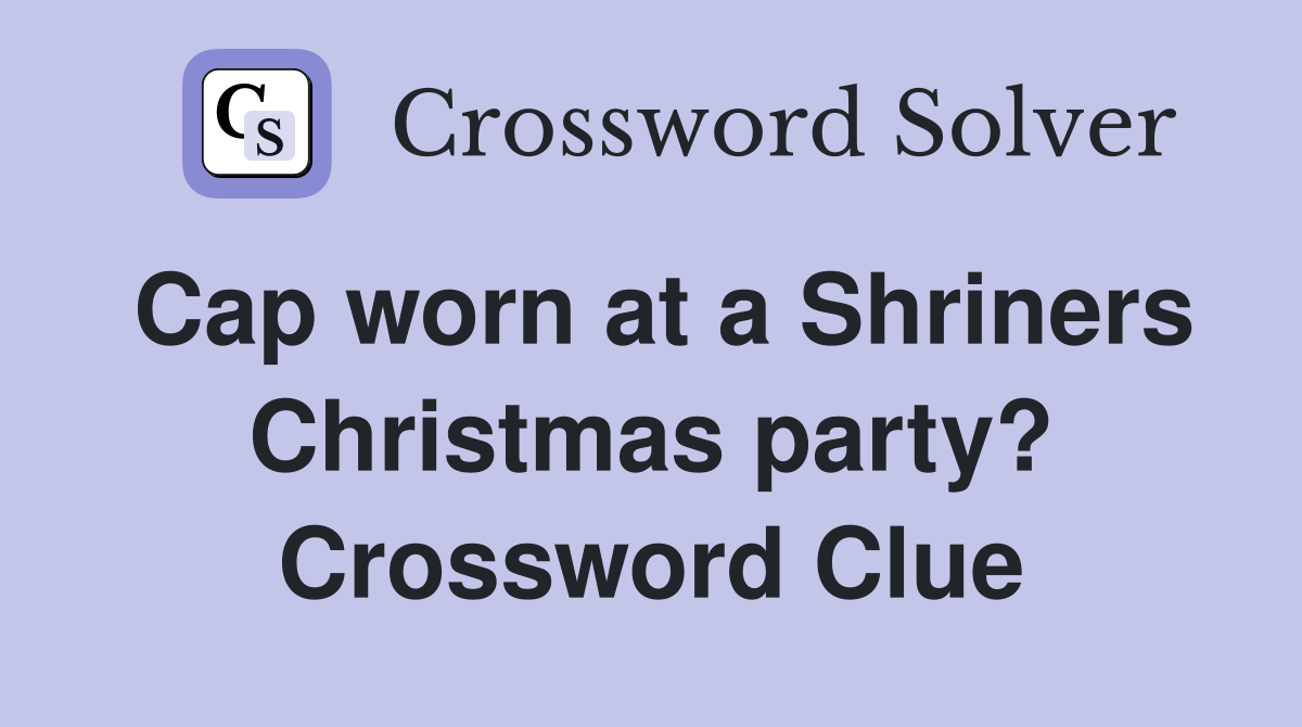 Cap worn at a Shriners Christmas party? Crossword Clue
