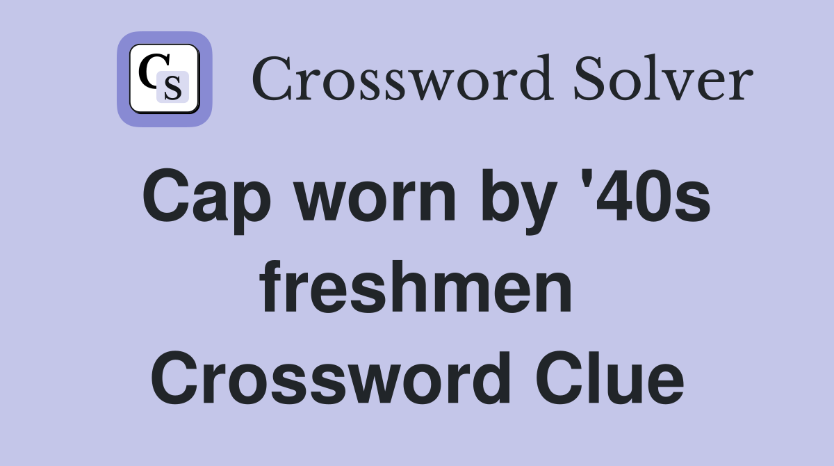 Cap worn by '40s freshmen Crossword Clue