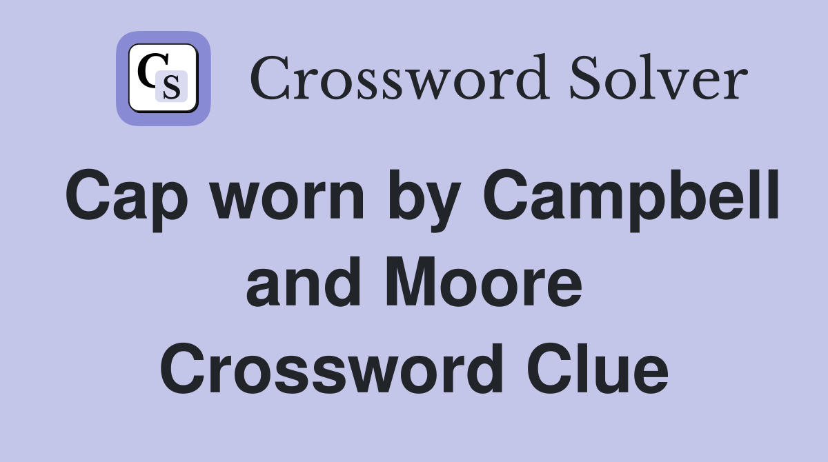 Cap worn by Campbell and Moore Crossword Clue