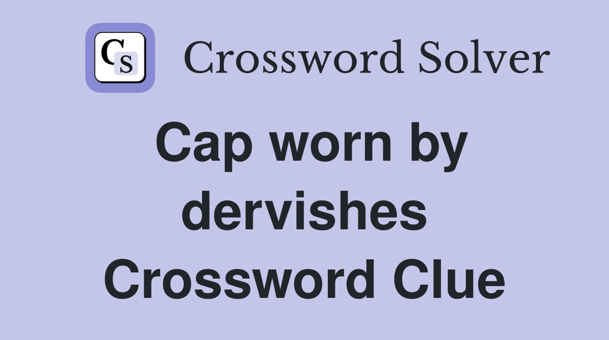 Cap worn by dervishes Crossword Clue