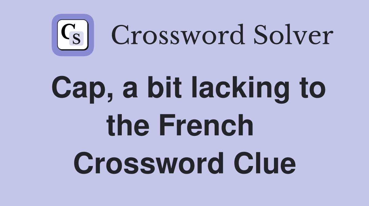 Cap, a bit lacking to the French  Crossword Clue