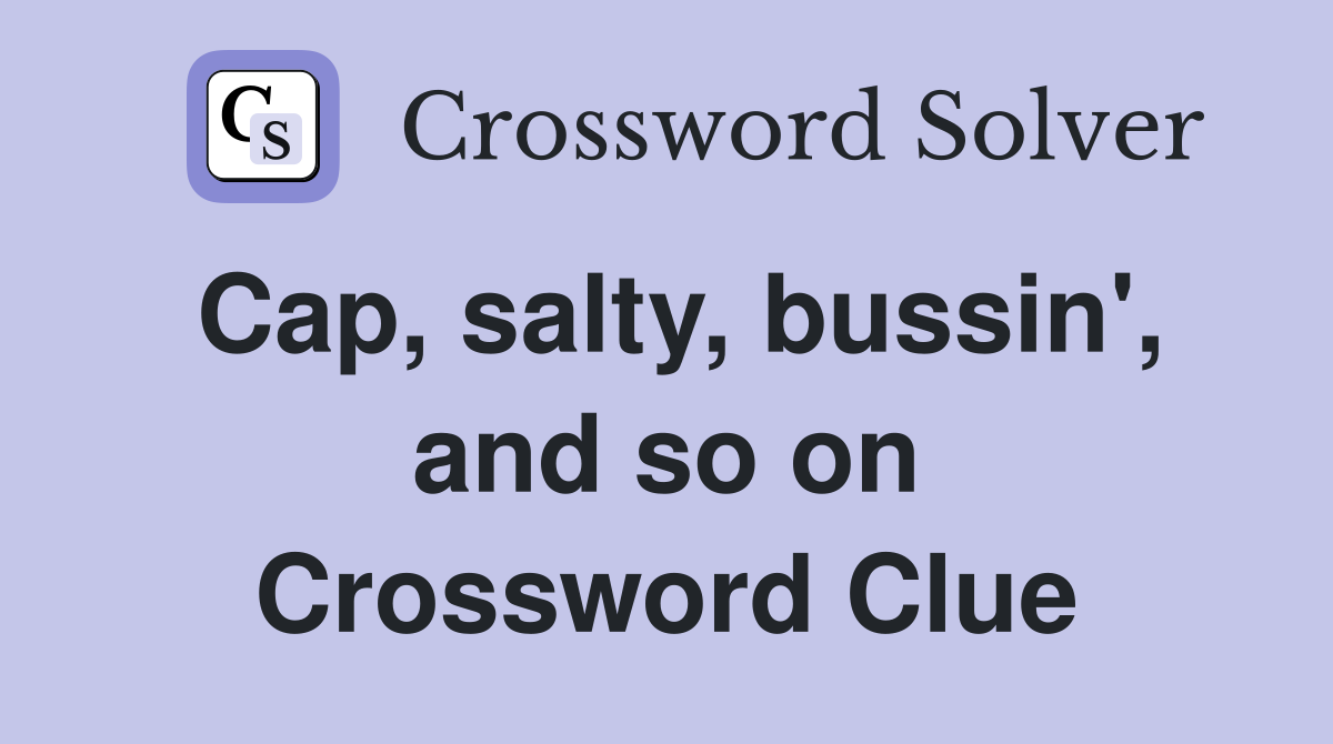 Cap, salty, bussin', and so on Crossword Clue