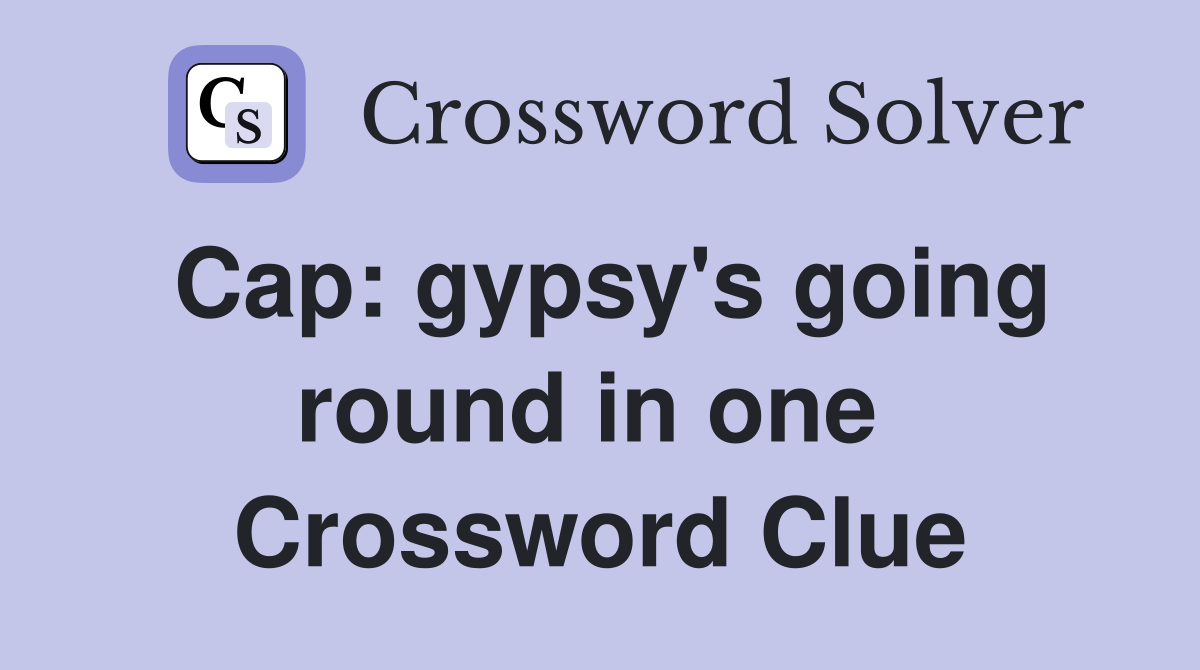 Cap: gypsy's going round in one  Crossword Clue