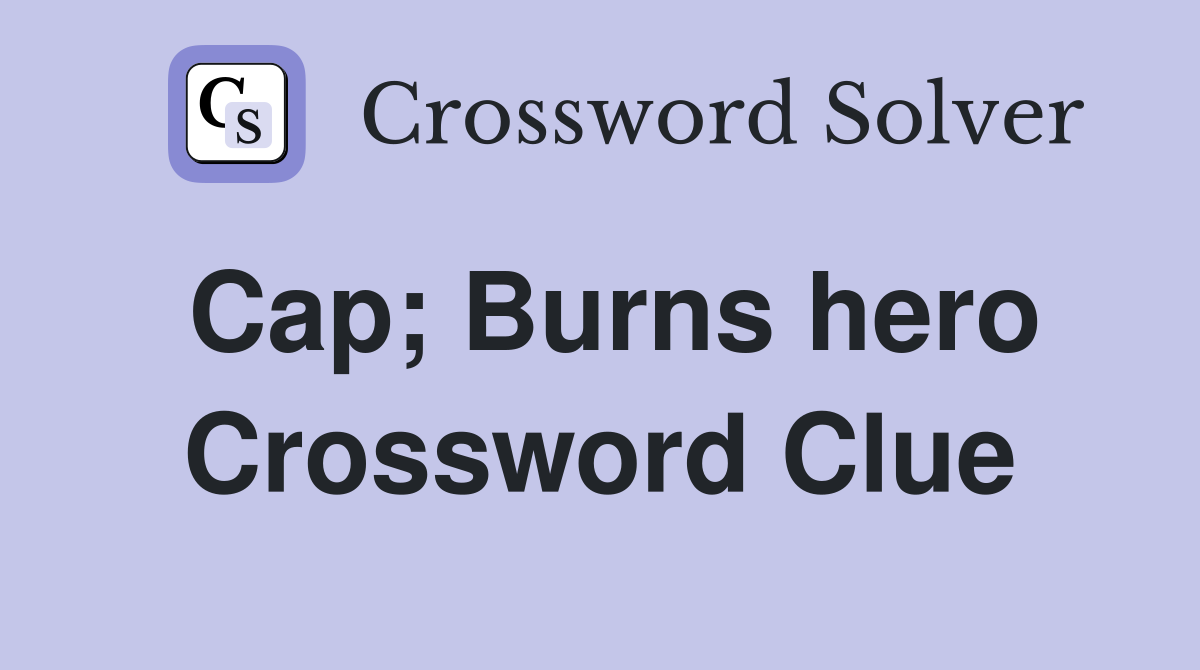 Cap; Burns hero Crossword Clue