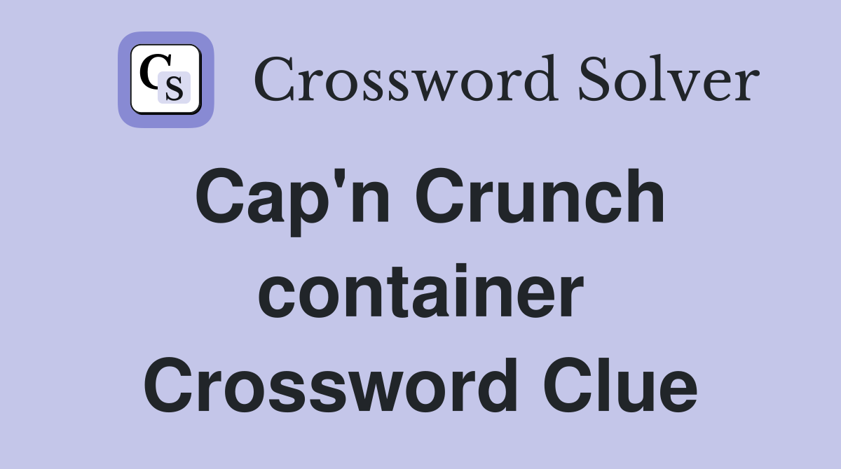 Cap'n Crunch container Crossword Clue