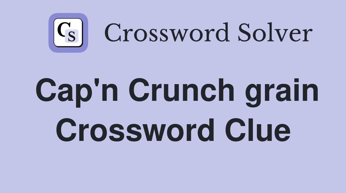 Cap'n Crunch grain Crossword Clue
