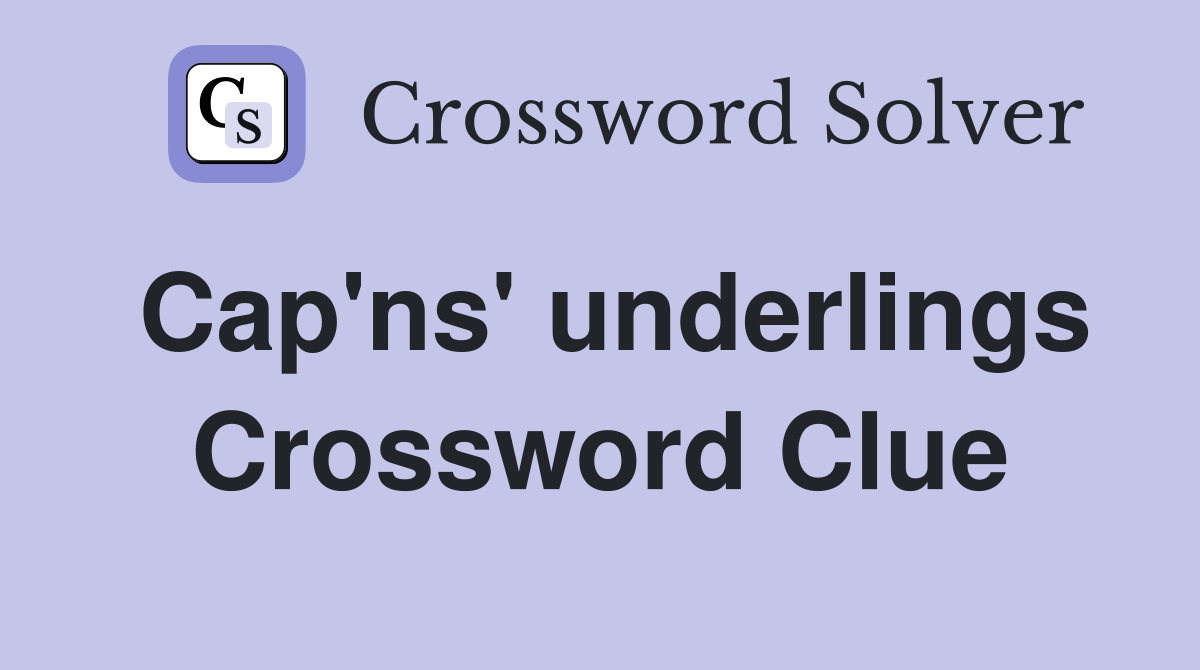 Cap'ns' underlings Crossword Clue