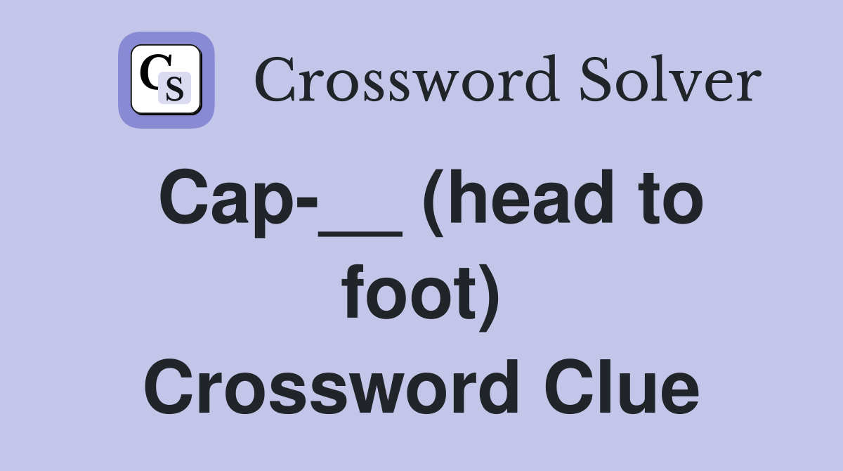 Cap-__ (head to foot) Crossword Clue