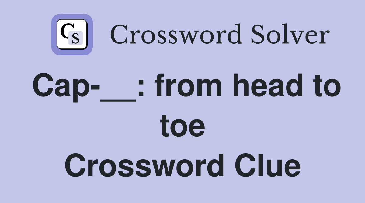 Cap-__: from head to toe Crossword Clue