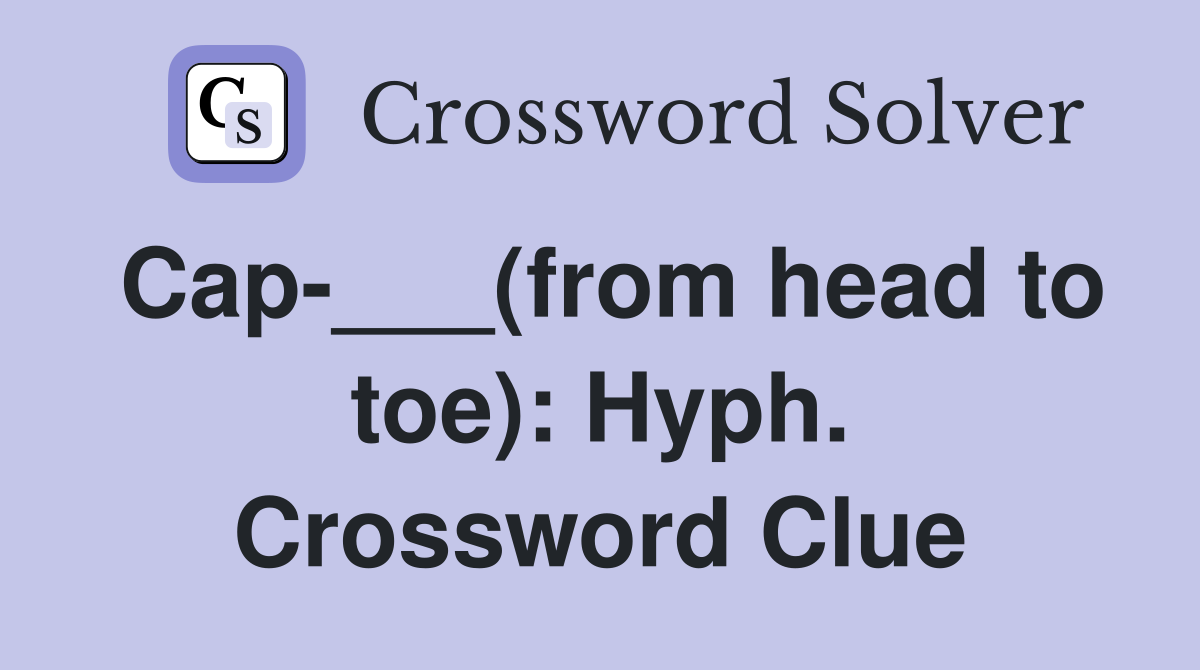 Cap-___(from head to toe): Hyph. Crossword Clue