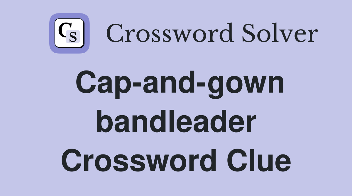Cap-and-gown bandleader Crossword Clue